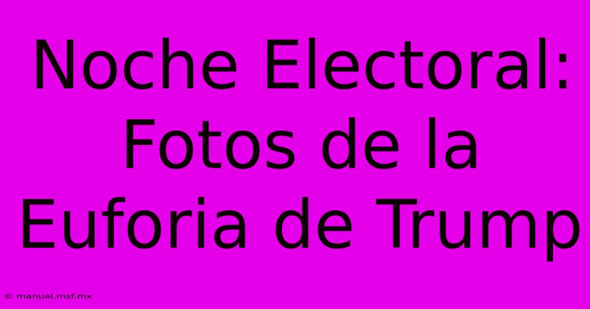 Noche Electoral: Fotos De La Euforia De Trump