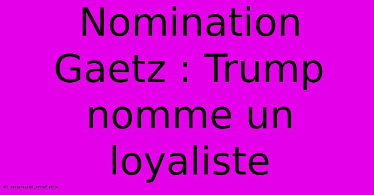 Nomination Gaetz : Trump Nomme Un Loyaliste