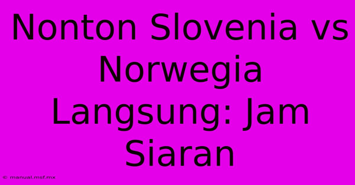 Nonton Slovenia Vs Norwegia Langsung: Jam Siaran