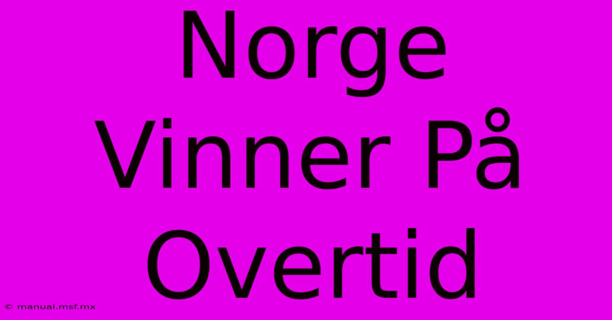 Norge Vinner På Overtid