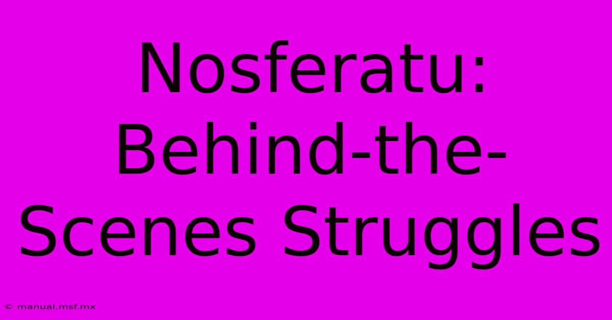 Nosferatu: Behind-the-Scenes Struggles