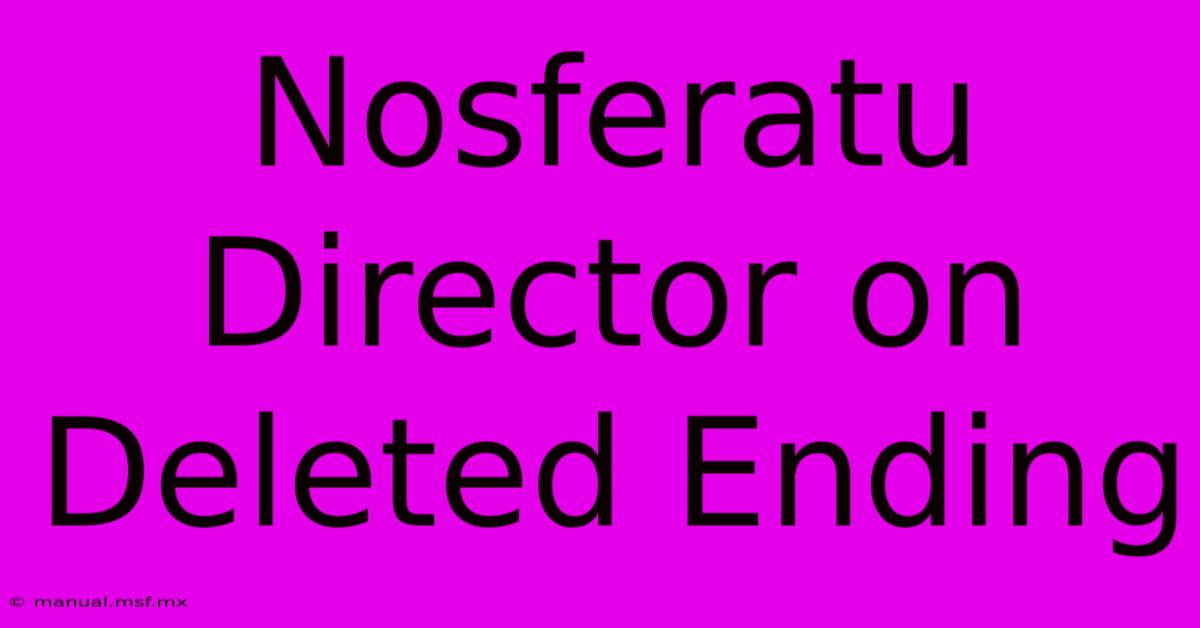 Nosferatu Director On Deleted Ending