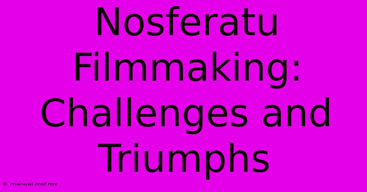 Nosferatu Filmmaking: Challenges And Triumphs