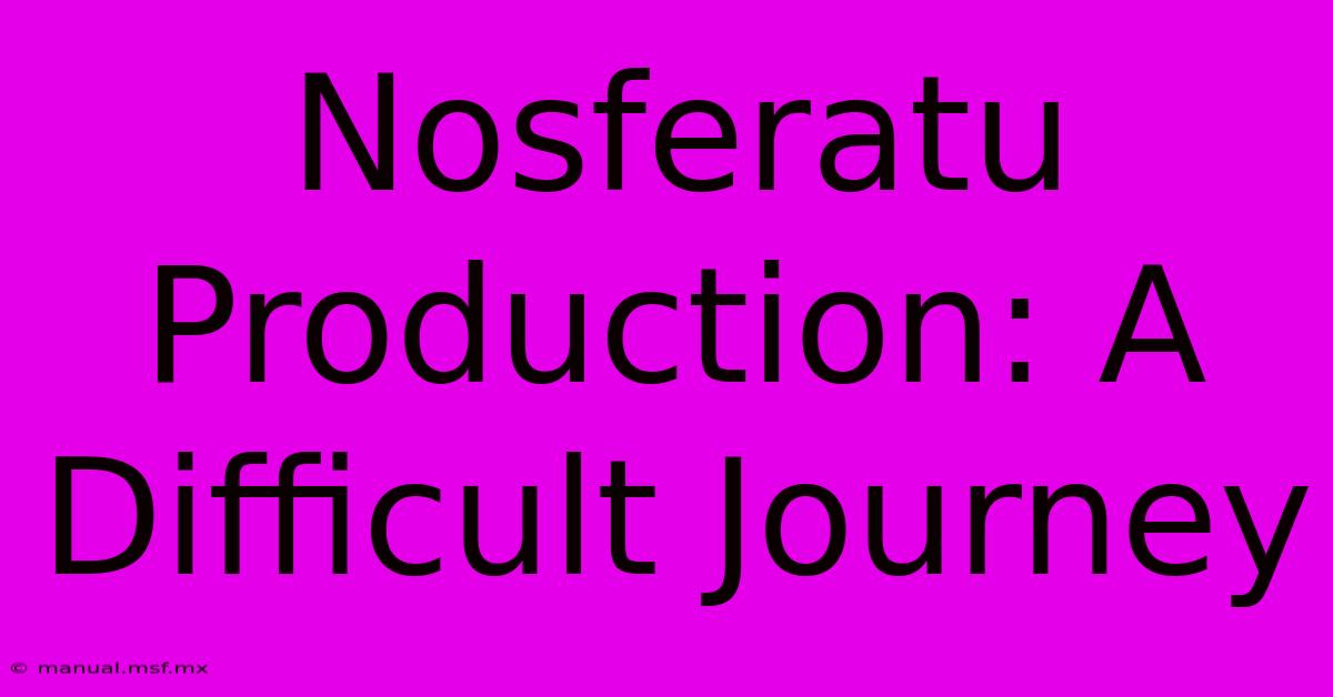 Nosferatu Production: A Difficult Journey