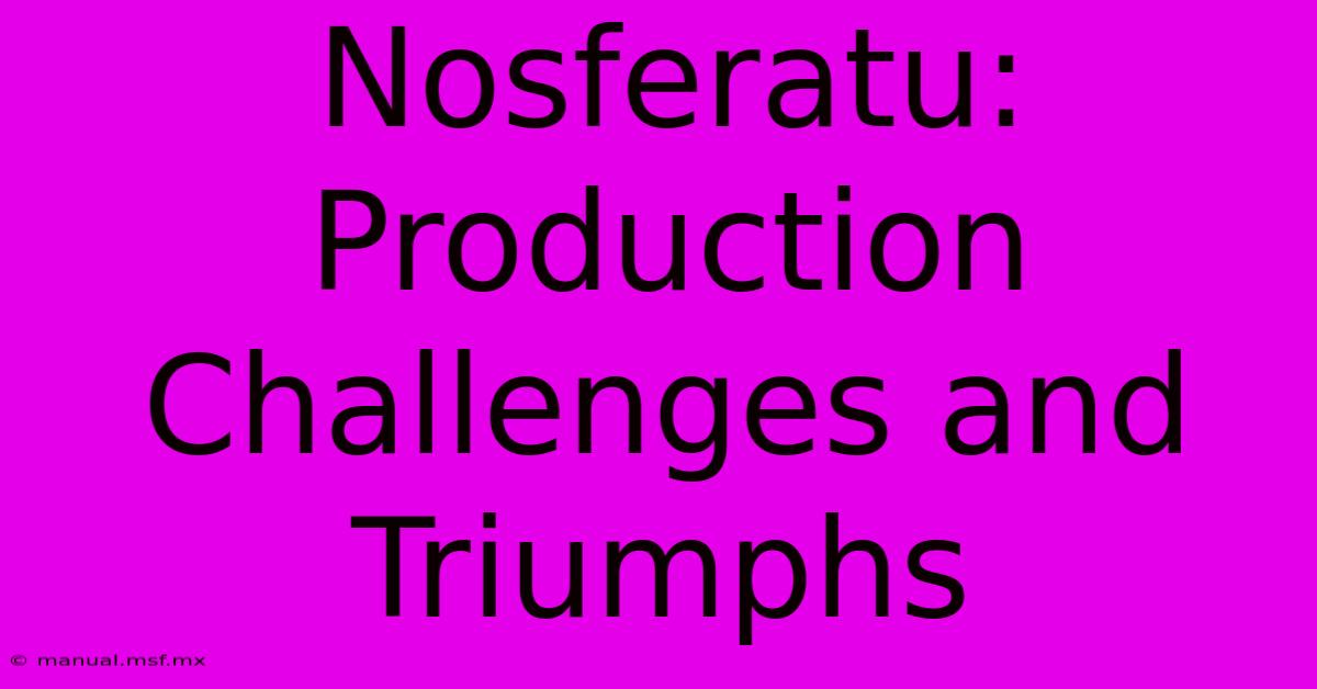 Nosferatu:  Production Challenges And Triumphs