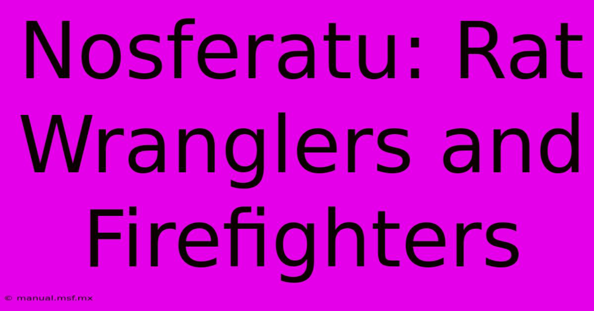 Nosferatu: Rat Wranglers And Firefighters