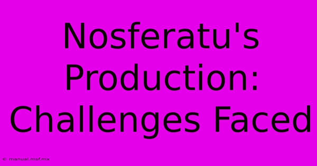 Nosferatu's Production: Challenges Faced