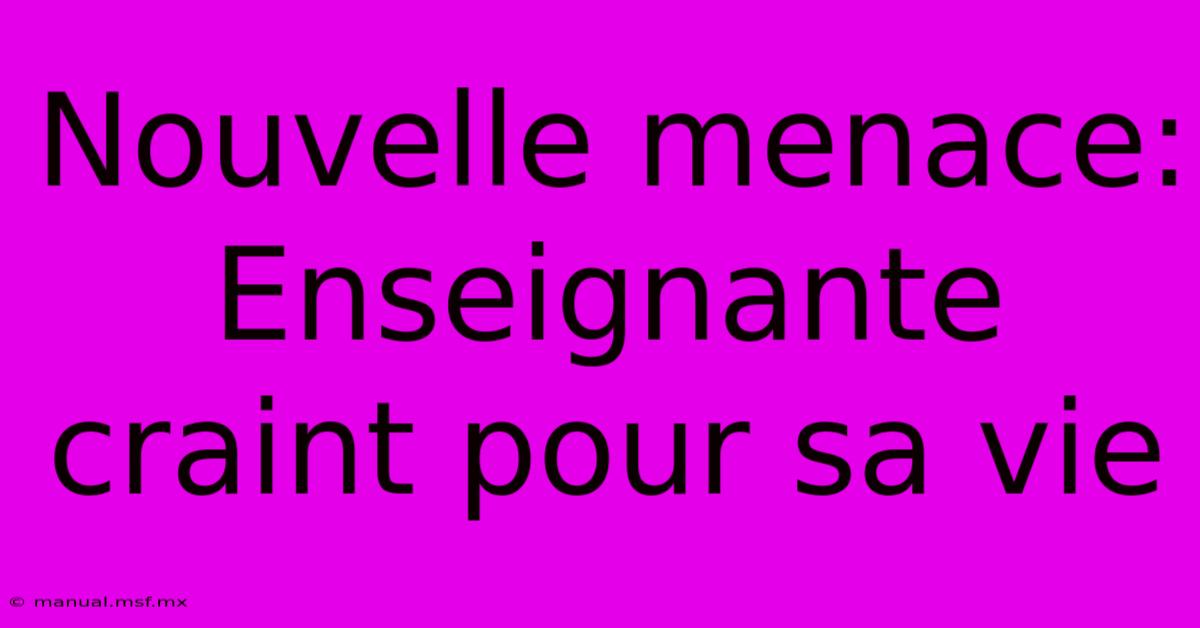 Nouvelle Menace: Enseignante Craint Pour Sa Vie