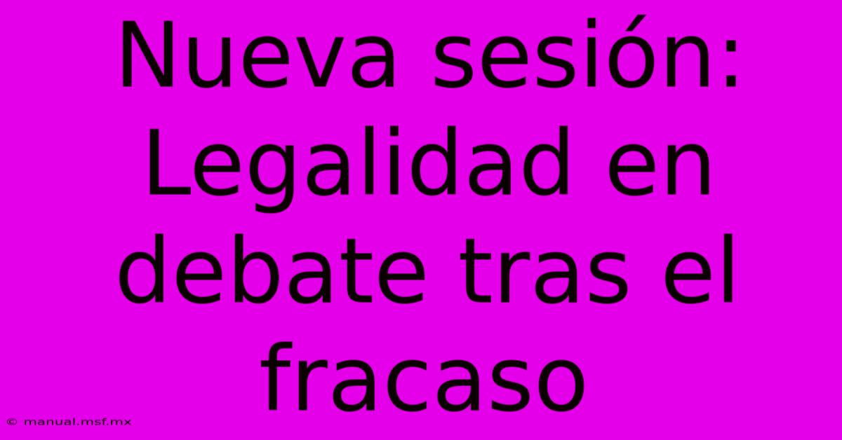 Nueva Sesión: Legalidad En Debate Tras El Fracaso