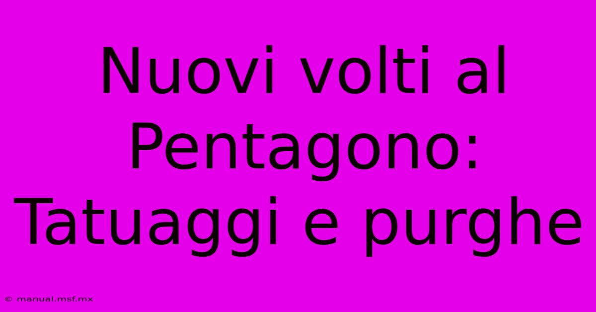 Nuovi Volti Al Pentagono: Tatuaggi E Purghe