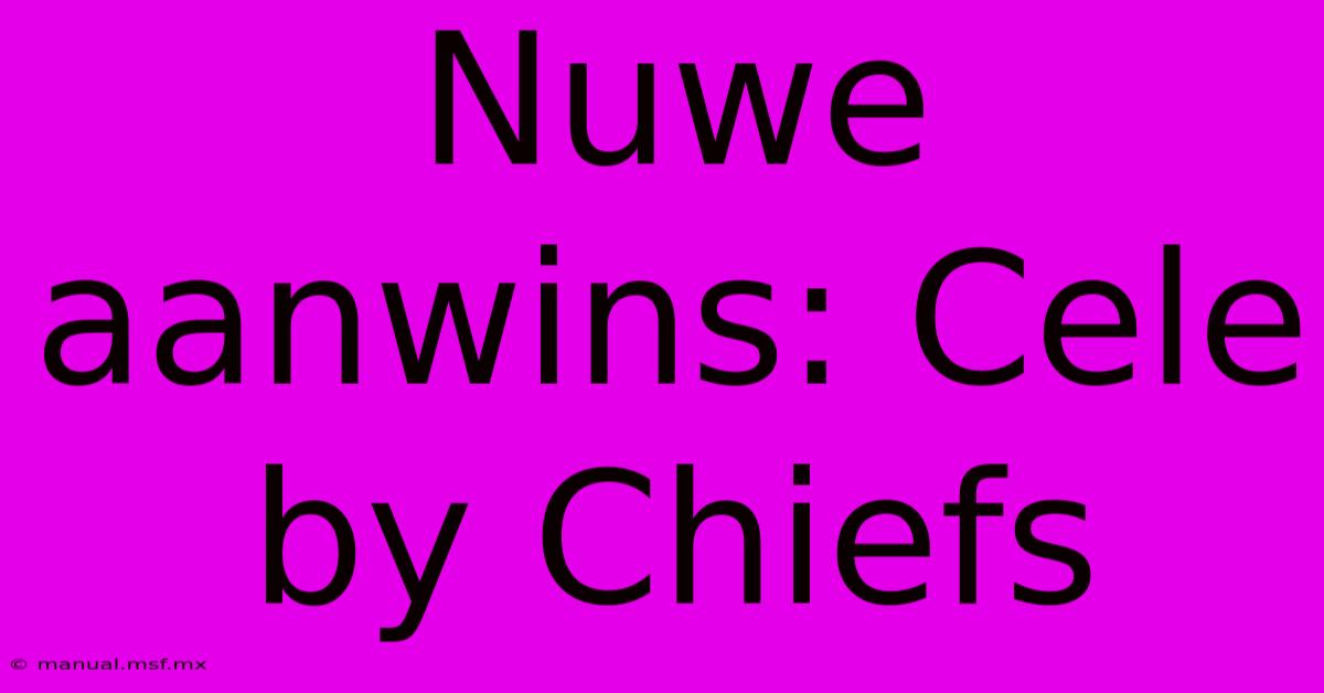 Nuwe Aanwins: Cele By Chiefs