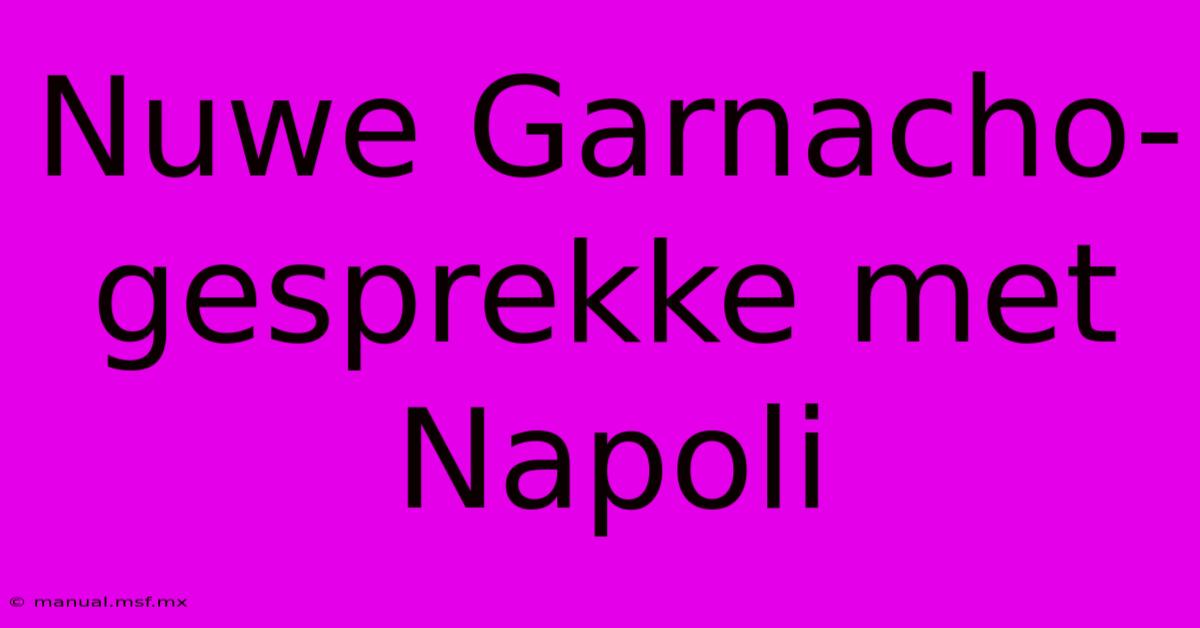 Nuwe Garnacho-gesprekke Met Napoli