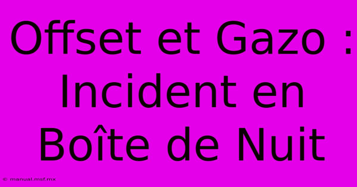 Offset Et Gazo : Incident En Boîte De Nuit