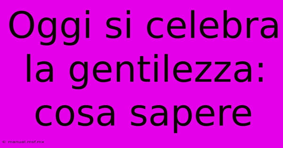 Oggi Si Celebra La Gentilezza: Cosa Sapere