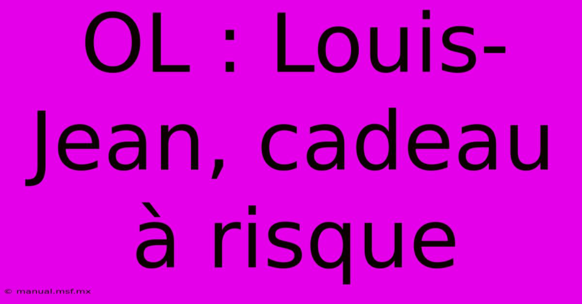 OL : Louis-Jean, Cadeau À Risque 