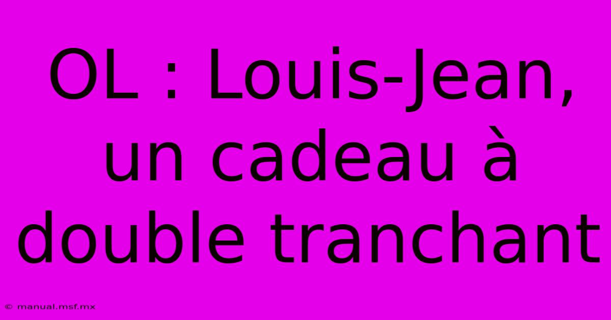 OL : Louis-Jean, Un Cadeau À Double Tranchant