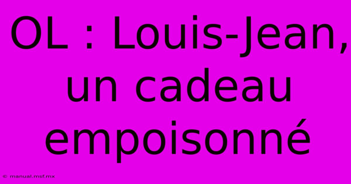 OL : Louis-Jean, Un Cadeau Empoisonné