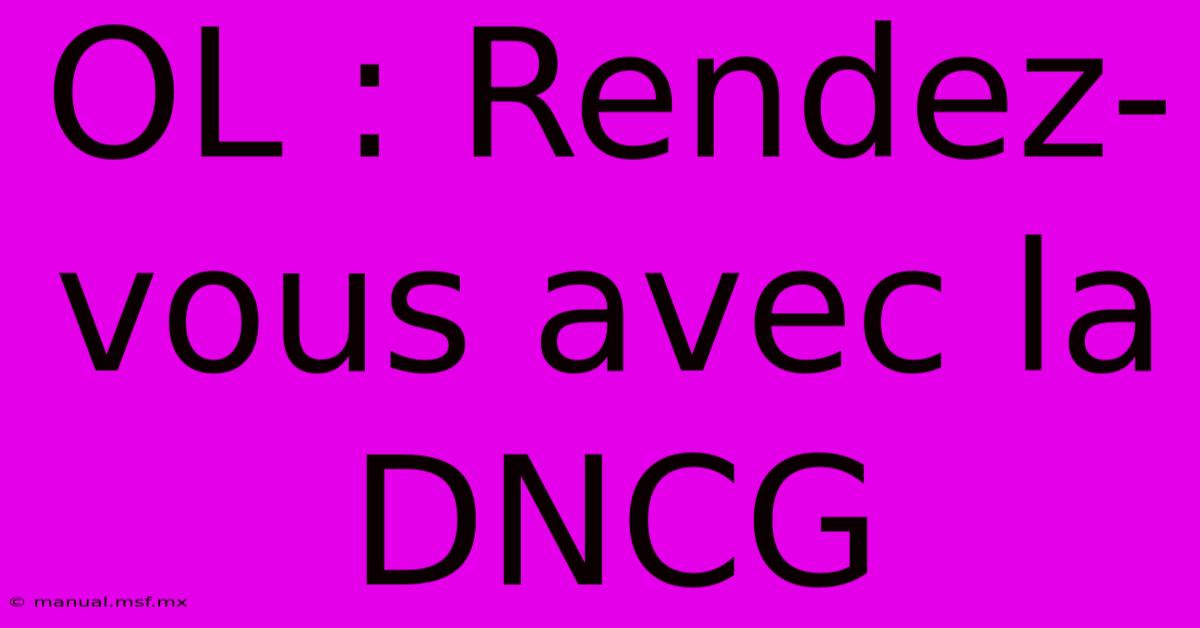 OL : Rendez-vous Avec La DNCG