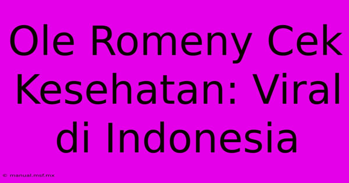 Ole Romeny Cek Kesehatan: Viral Di Indonesia