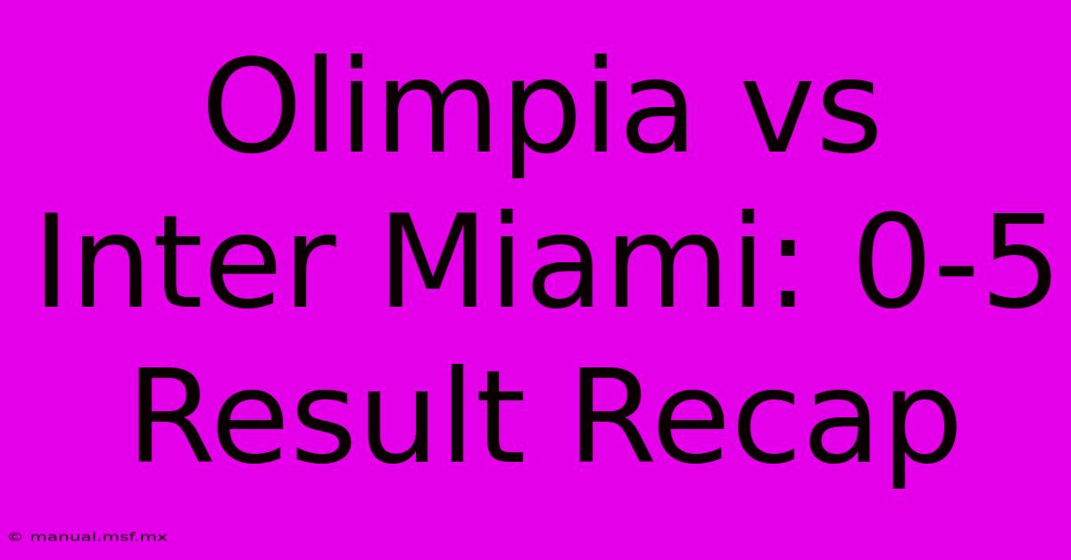 Olimpia Vs Inter Miami: 0-5 Result Recap