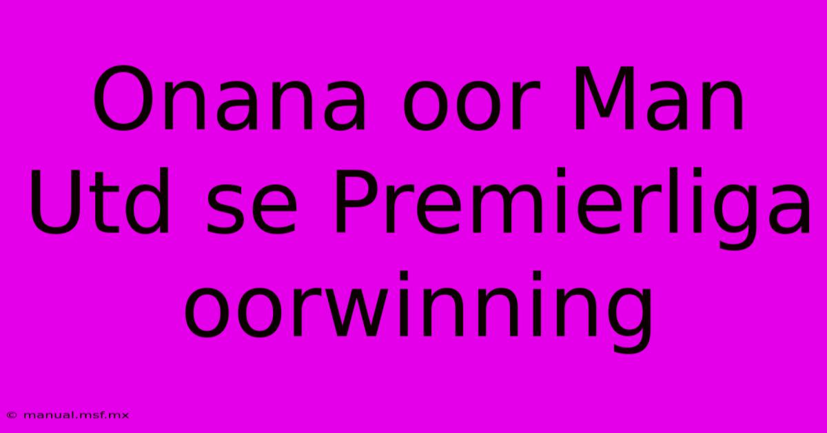 Onana Oor Man Utd Se Premierliga Oorwinning