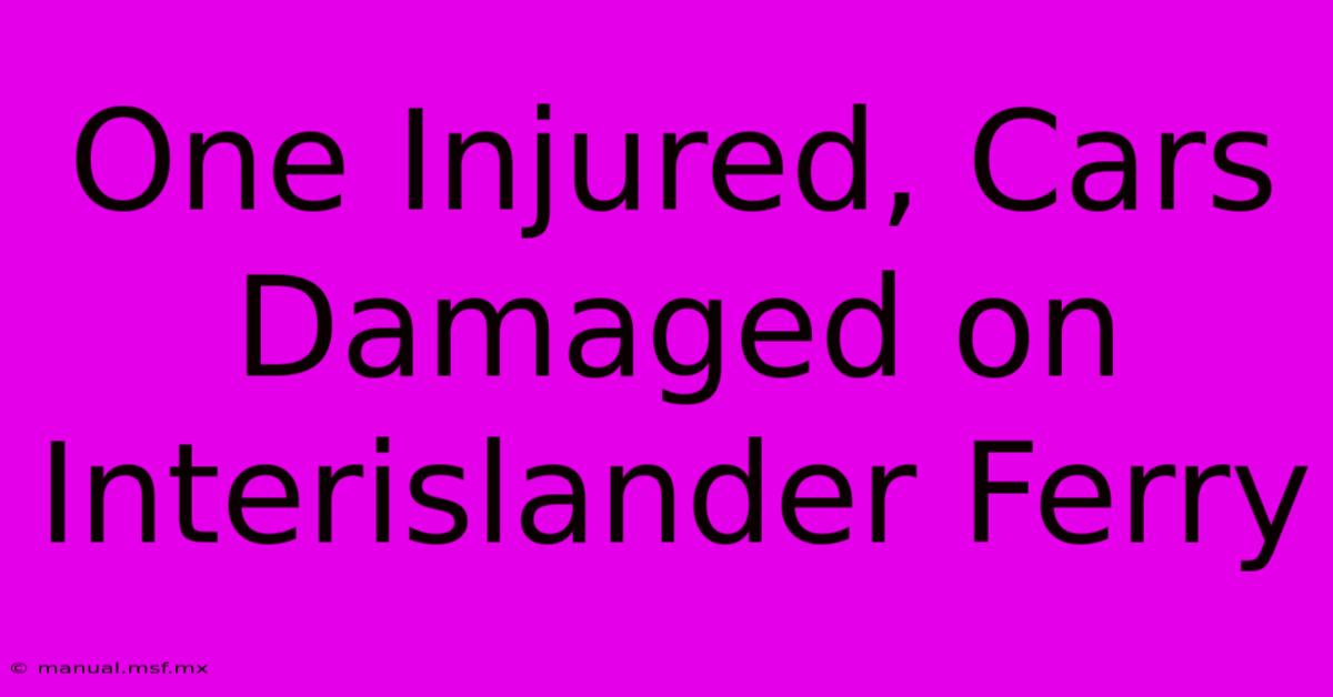 One Injured, Cars Damaged On Interislander Ferry