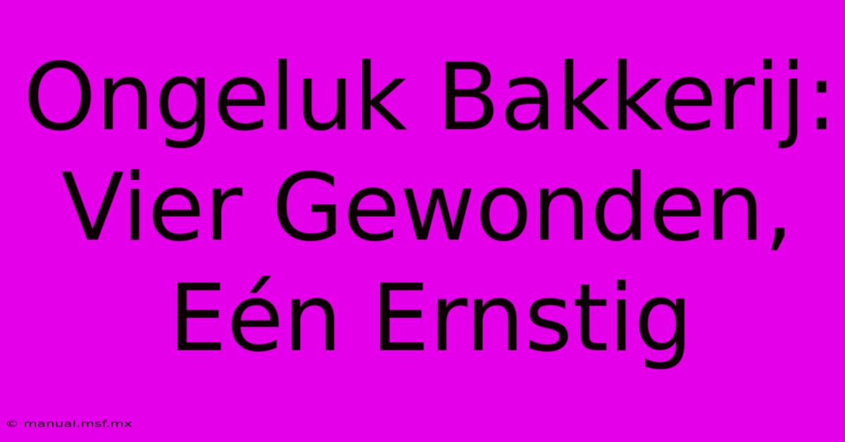 Ongeluk Bakkerij: Vier Gewonden, Eén Ernstig