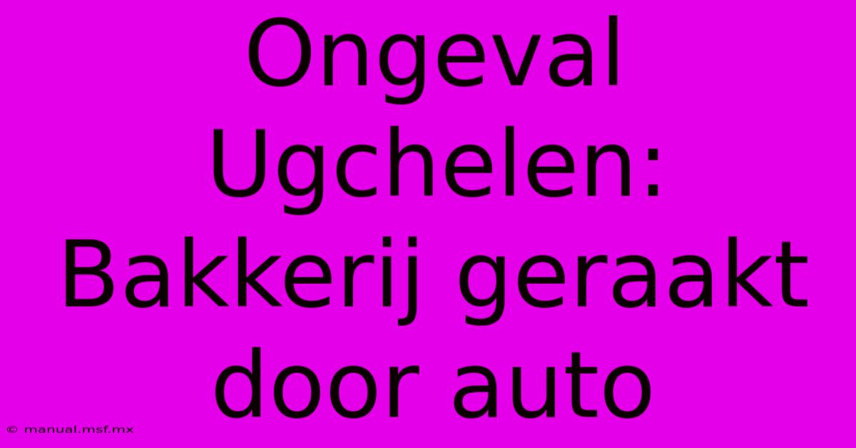 Ongeval Ugchelen: Bakkerij Geraakt Door Auto 