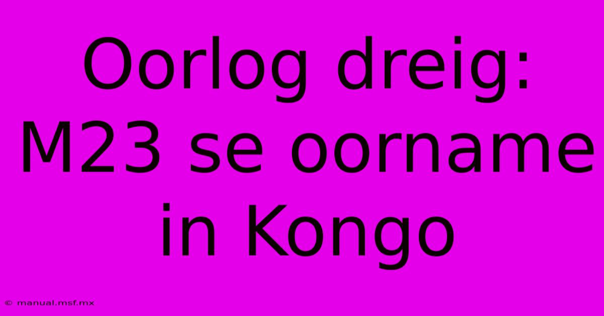 Oorlog Dreig: M23 Se Oorname In Kongo