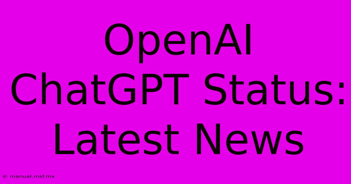 OpenAI ChatGPT Status: Latest News