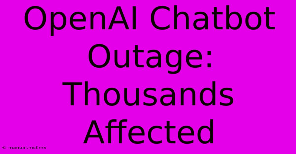 OpenAI Chatbot Outage: Thousands Affected