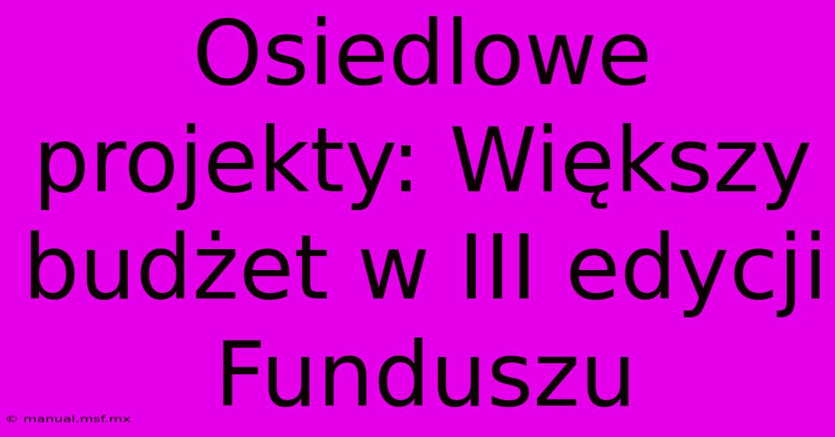 Osiedlowe Projekty: Większy Budżet W III Edycji Funduszu