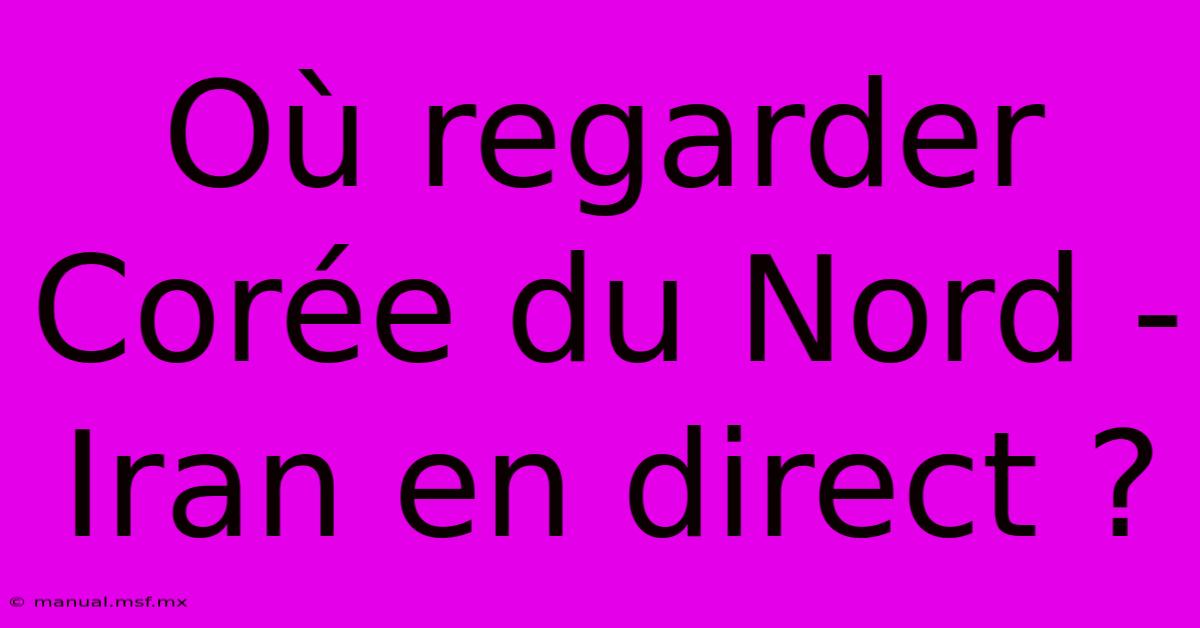 Où Regarder Corée Du Nord - Iran En Direct ?