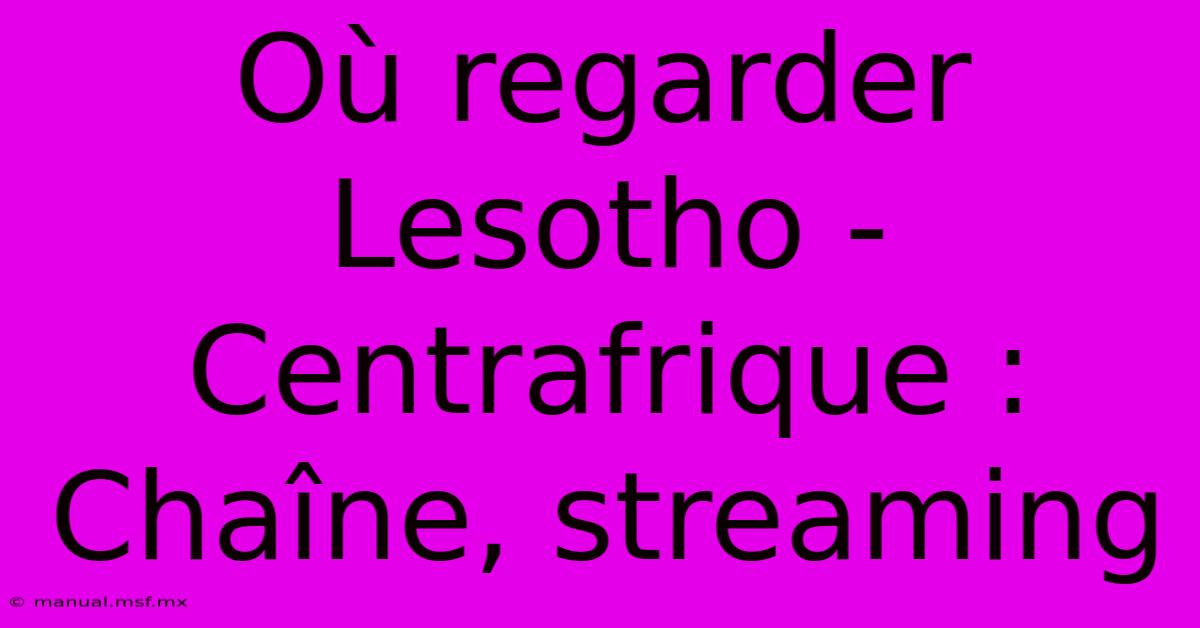 Où Regarder Lesotho - Centrafrique : Chaîne, Streaming