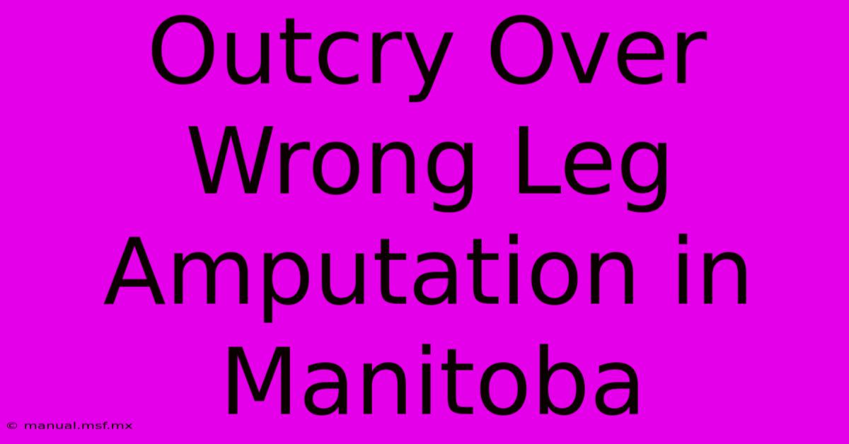 Outcry Over Wrong Leg Amputation In Manitoba