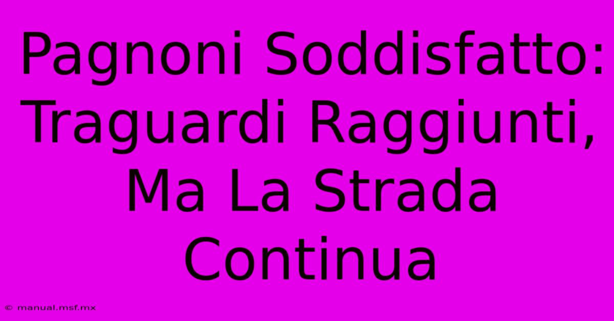 Pagnoni Soddisfatto: Traguardi Raggiunti, Ma La Strada Continua 