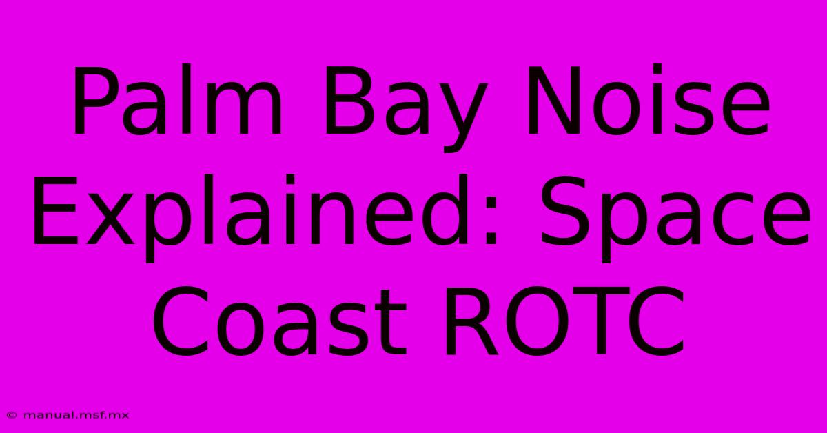 Palm Bay Noise Explained: Space Coast ROTC 