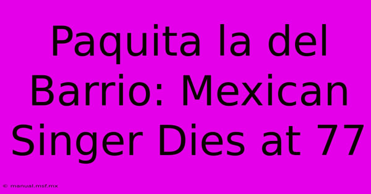 Paquita La Del Barrio: Mexican Singer Dies At 77