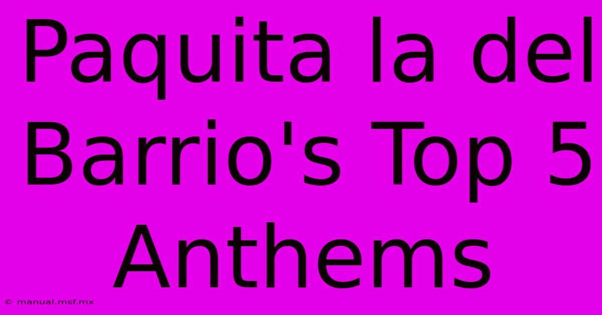 Paquita La Del Barrio's Top 5 Anthems