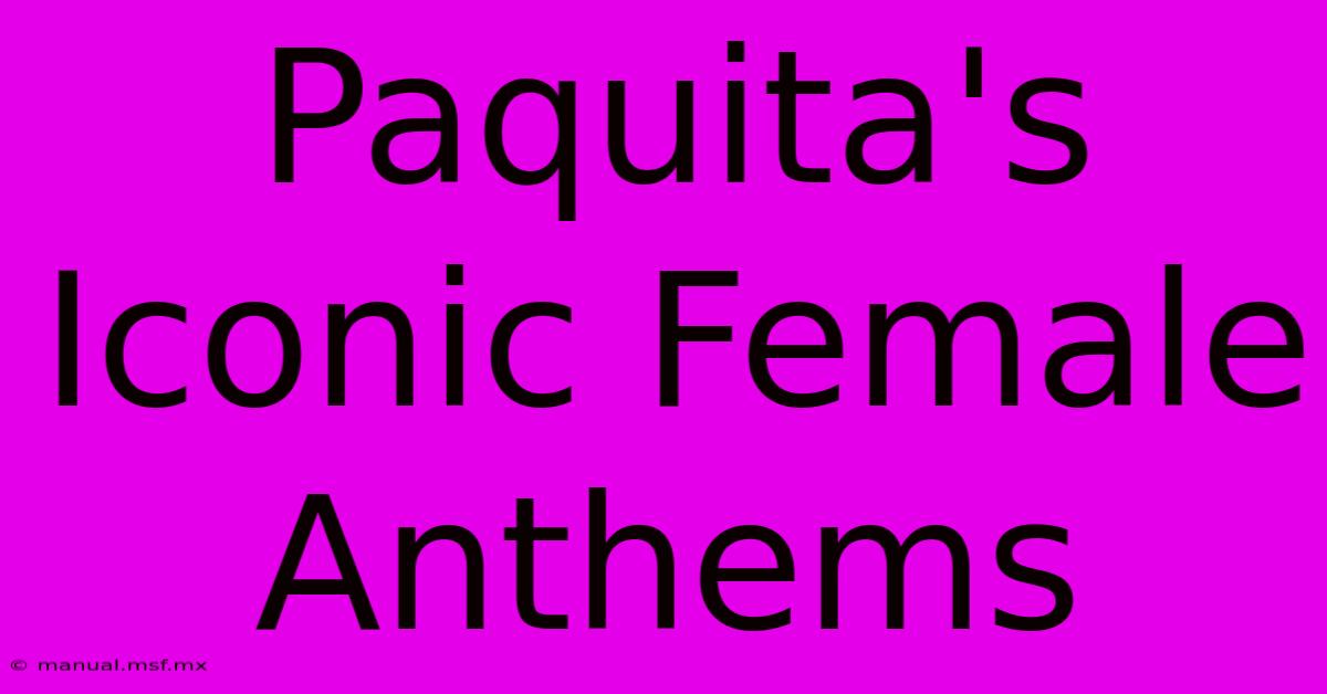 Paquita's Iconic Female Anthems