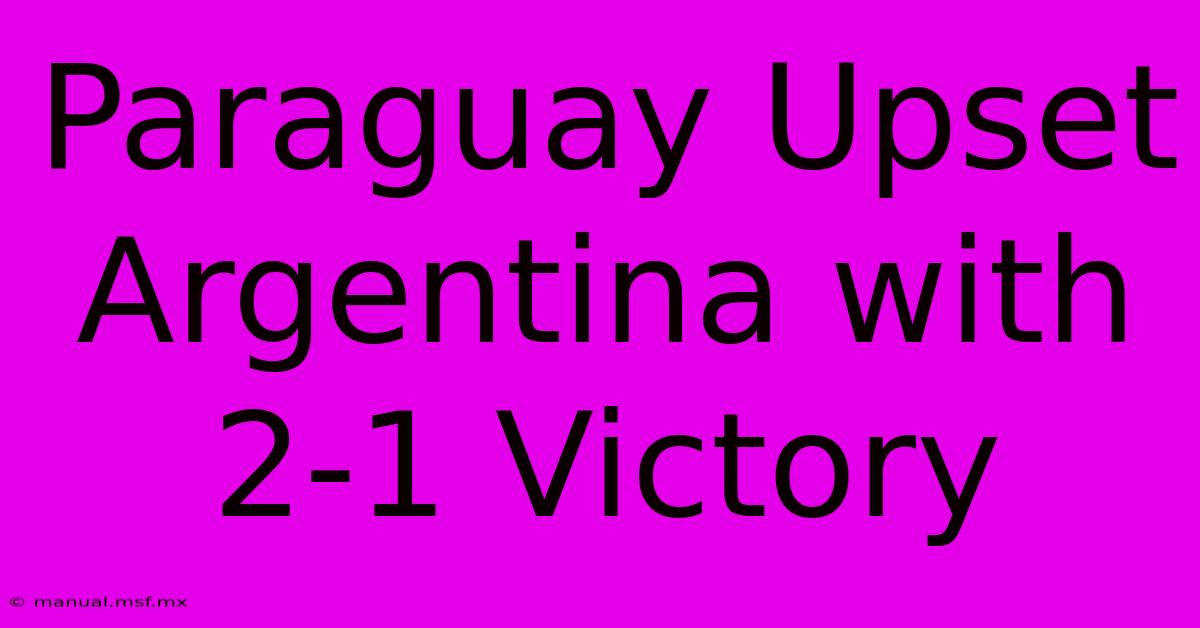 Paraguay Upset Argentina With 2-1 Victory