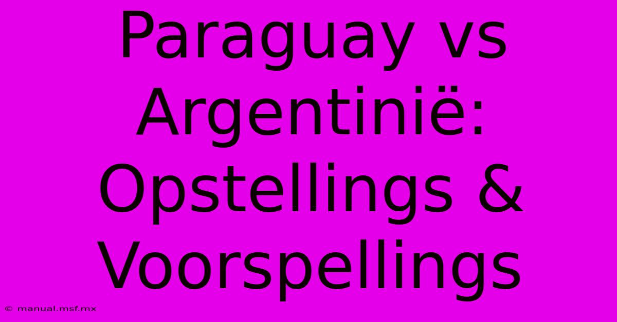 Paraguay Vs Argentinië: Opstellings & Voorspellings