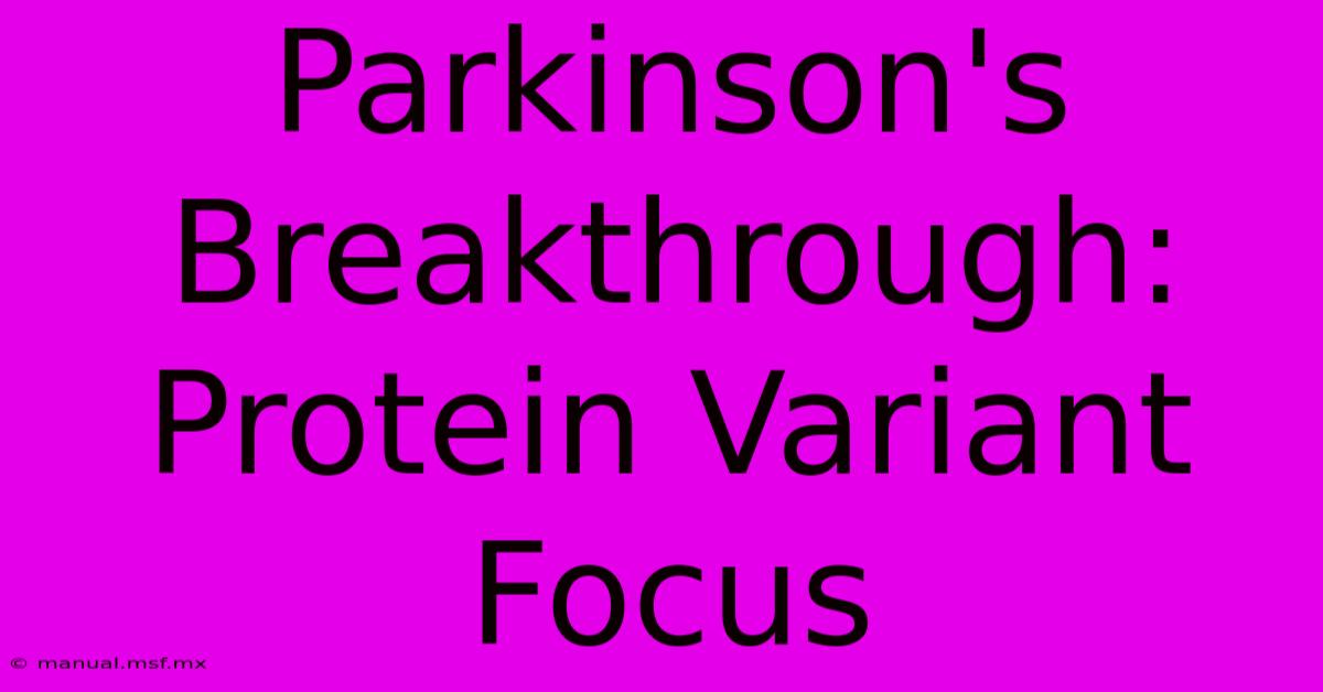 Parkinson's Breakthrough: Protein Variant Focus 