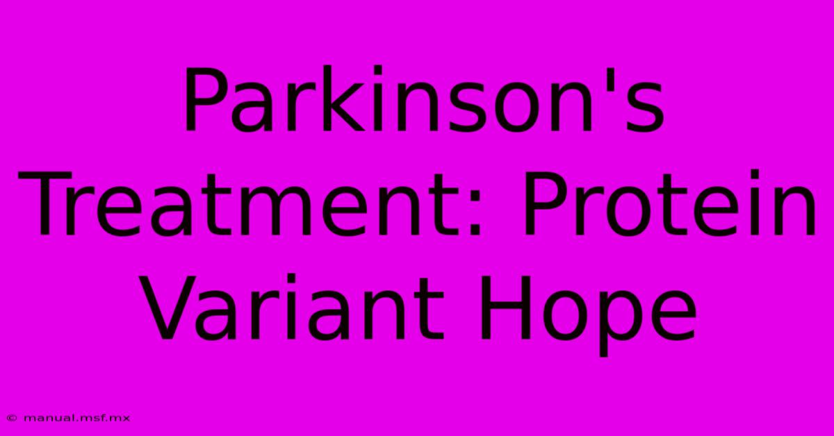 Parkinson's Treatment: Protein Variant Hope