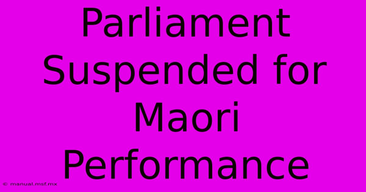 Parliament Suspended For Maori Performance