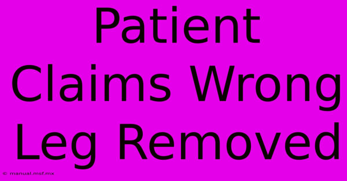 Patient Claims Wrong Leg Removed