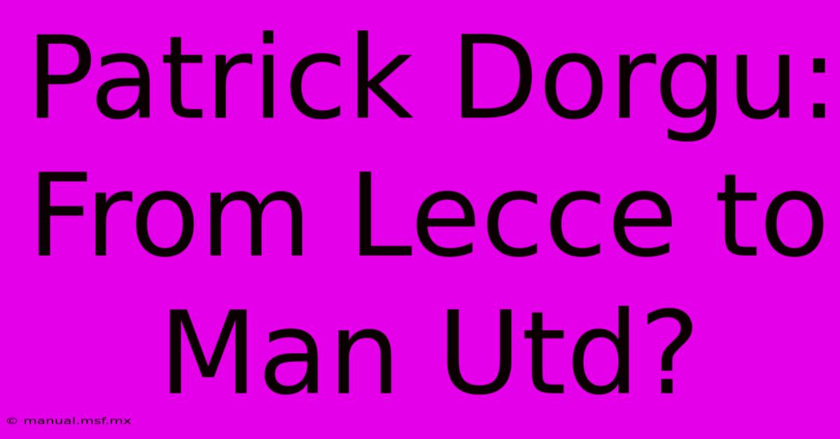 Patrick Dorgu: From Lecce To Man Utd?