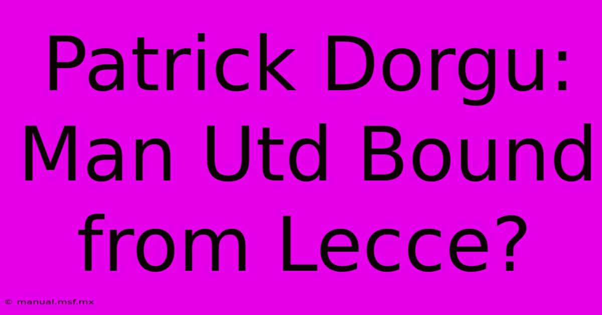 Patrick Dorgu: Man Utd Bound From Lecce?