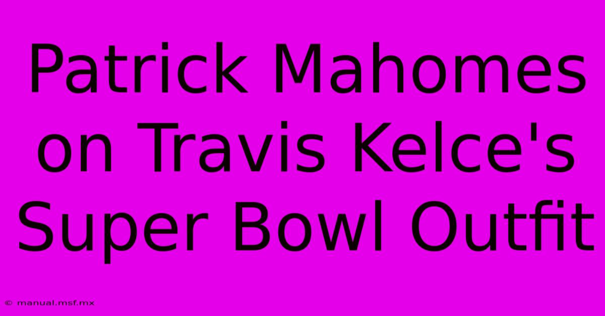 Patrick Mahomes On Travis Kelce's Super Bowl Outfit