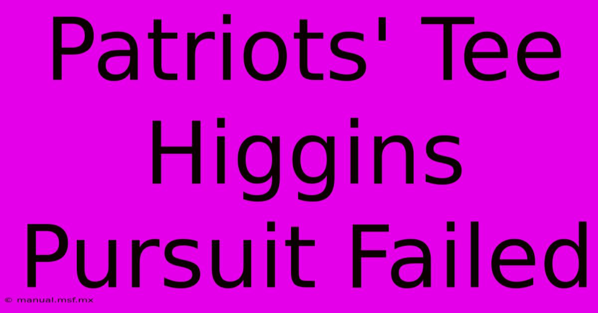 Patriots' Tee Higgins Pursuit Failed